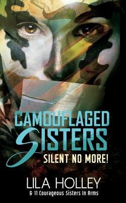 Camouflaged Sisters: Silent No More! - Holley, Lila