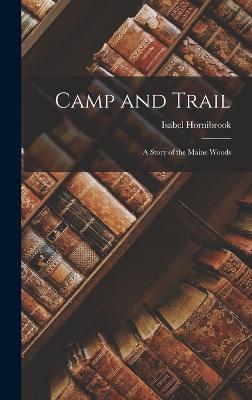 Camp and Trail: A Story of the Maine Woods - Hornibrook, Isabel