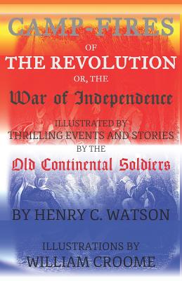 Camp-Fires of the Revolution: OR, The War of Independence - Reitan, Zachary (Editor), and Watson, Henry C