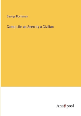 Camp Life as Seen by a Civilian - Buchanan, George