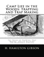 Camp Life in the Woods: Trapping and Trap Making: The Tricks of Trapping, Trap Making, Shelter Building and Wilderness Survival