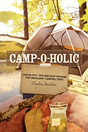 Camp-O-Holic: Checklists, Tips and Easy Packing for Indulgent Camping Trips