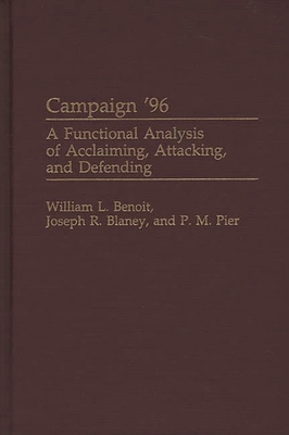 Campaign '96: A Functional Analysis of Acclaiming, Attacking, and Defending - Benoit, William L, and Blaney, Joseph R, and Pier, P M