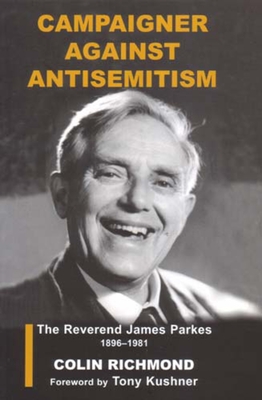 Campaigner Against Antisemitism: The Reverend James Parkes 1896-1981 - Richmond, Colin