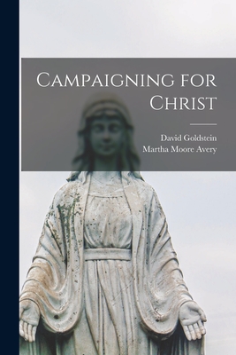 Campaigning for Christ - Goldstein, David 1870-1958, and Avery, Martha Moore 1851-1929
