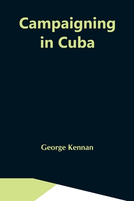 Campaigning In Cuba - Kennan, George