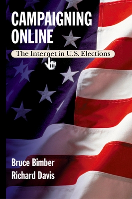 Campaigning Online: The Internet in U.S. Elections - Bimber, Bruce, and Davis, Richard