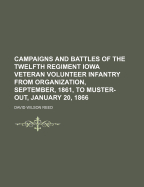 Campaigns and Battles of the Twelfth Regiment Iowa Veteran Volunteer Infantry