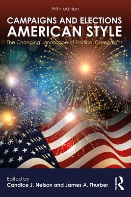 Campaigns and Elections American Style: The Changing Landscape of Political Campaigns - Nelson, Candice J (Editor), and Thurber, James a (Editor)