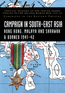 Campaigns in South-East Asia 1941-42: Official History of the Indian Armed Forces in the Second World War 1939-45 Campaigns in the Eastern Theatre