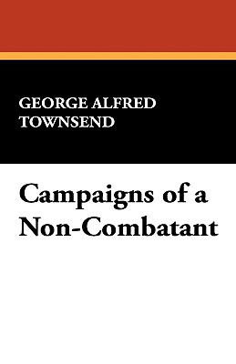 Campaigns of a Non-Combatant - Townsend, George Alfred