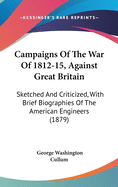 Campaigns Of The War Of 1812-15, Against Great Britain: Sketched And Criticized, With Brief Biographies Of The American Engineers (1879)