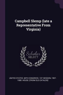 Campbell Slemp (late a Representative From Virginia) - United States 60th Congress 1st Sessio (Creator)