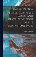 Campbell's New Revised Complete Guide and Descriptive Book of the Yellowstone Park