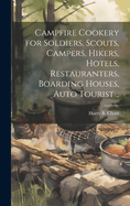 Campfire Cookery for Soldiers, Scouts, Campers, Hikers, Hotels, Restauranters, Boarding Houses, Auto Tourist ..