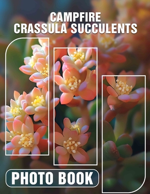 Campfire Crassula Succulents Photo Book: Breathtaking Portraits Of Campfire And Crassula Succulents, Perfect For Nature Lovers And Garden Enthusiasts - Shelton, Amelie