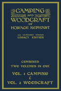 Camping And Woodcraft - Combined Two Volumes In One - The Expanded 1921 Version (Legacy Edition): The Deluxe Two-Book Masterpiece On Outdoors Living And Wilderness Travel