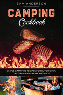 Camping Cookbook: Simple Campfire Recipes for Dutch Oven, Cast Iron and 5 More Methods!