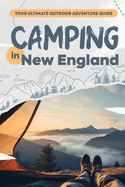 Camping in New England: Your Ultimate Outdoor Adventure Guide