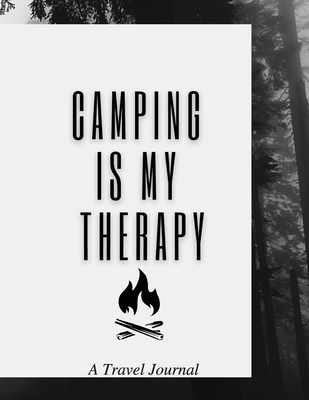 Camping Is My Therapy: A Travel Journal: Amazing Camping Journal Log Book / Notebook / RV / Perfect Journal For Campers, Camping Lovers and Travel Fans. Makes A Wonderful Camping Journal Planner for 2021.: A Travel Journal: - For All, Happy Books