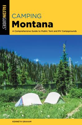 Camping Montana: A Comprehensive Guide to Public Tent and RV Campgrounds - Graham, Kenneth L