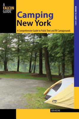 Camping New York: A Comprehensive Guide to Public Tent and RV Campgrounds - Keene, Ben