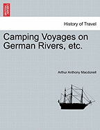 Camping Voyages on German Rivers, Etc. - Macdonell, Arthur Anthony