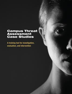 Campus Threat Assessment Case Studies: A Training Tool for Investigation, Evaluation, and Intervention - U S Department of Justice
