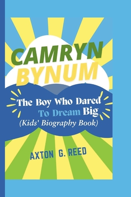 Camryn Bynum: The Boy Who Dared To Dream Big (Kids' Biography Book) - G Reed, Axton