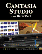Camtasia Studio and Beyond: The Complete Guide