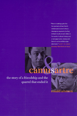 Camus and Sartre: The Story of a Friendship and the Quarrel that Ended It - Aronson, Ronald, PH.D.