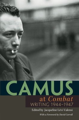 Camus at "combat": Writing 1944-1947 - Camus, Albert, and Lvi-Valensi, Jacqueline (Editor), and Goldhammer, Arthur (Translated by)