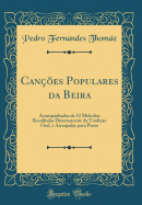 Canes Populares da Beira: Acompanhadas de 52 Melodias Recolhidas Directamente da Tradio Oral, e Arranjadas para Piano (Classic Reprint)