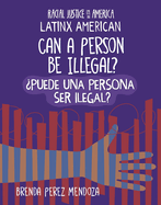 Can a Person Be Illegal? / ?Puede Una Persona Ser Ilegal?