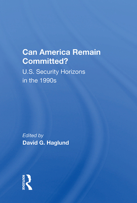 Can America Remain Committed?: U.s. Security Horizons In The 1990s - Haglund, David G. (Editor)