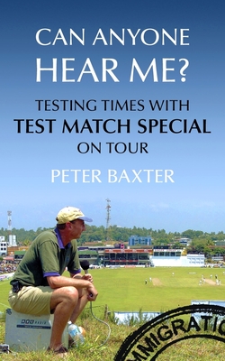 Can Anyone Hear Me?: Testing Times with Test Match Special on Tour - Baxter, Peter