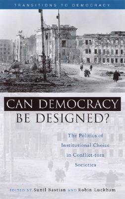 Can Democracy Be Designed?: The Politics of Institutional Choice in Conflict-Torn Societies - Goetz, Anne Marie (Editor), and Bastian, Sunil (Editor), and Luckham, Robin (Editor)