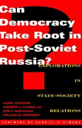 Can Democracy Take Root in Post-Soviet Russia: Explorations in State-Society Relations - Eckstein, Harry