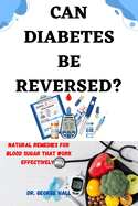 Can Diabetes Be Reversed?: Natural home remedies for blood sugar that work effectively