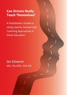 Can Drivers Really Teach Themselves?: A Practiitioner's Guide to Using Learner Centred and Coaching Approaches in Driver Education - Edwards, Ian