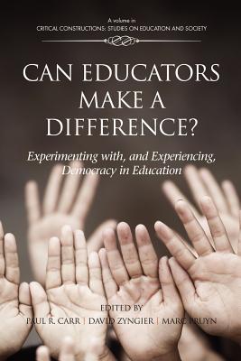 Can Educators Make a Difference? Experimenting with and Experiencing, Democracy in Education - Carr, Paul R (Editor), and Zyngier, David (Editor), and Pruyn, Marc (Editor)