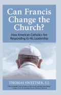 Can Francis Change the Church?: How American Catholics Are Responding to His Leadership
