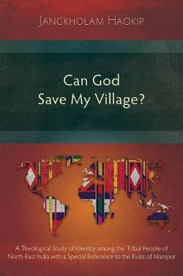 Can God Save My Village?: A Theological Study of Identity among the Tribal People of North-East India with a Special Reference to the Kukis of Manipur - Haokip, Jangkholam