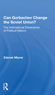 Can Gorbachev Change the Soviet Union?: The International Dimensions of Political Reform