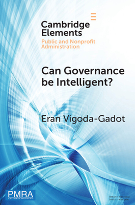 Can Governance Be Intelligent?: An Interdisciplinary Approach and Evolutionary Modelling for Intelligent Governance in the Digital Age - Vigoda-Gadot, Eran