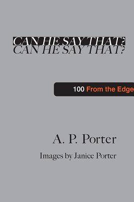 Can He Say That?: 100 from the Edge - Porter, A P