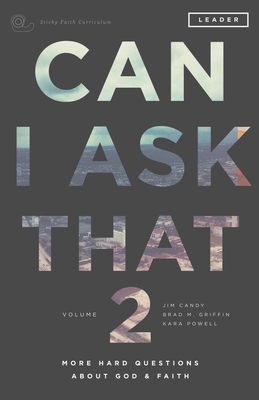 Can I Ask That 2: More Hard Questions About God & Faith [Sticky Faith Curriculum] Leader Guide - Candy, Jim, and Griffin, Brad M, and Powell, Kara, Ph.D.