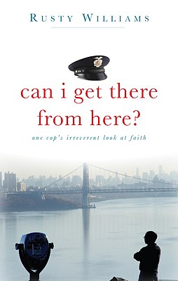 Can I Get There from Here?: One Cops Irreverent Look at Faith - Williams, Rusty, Mr.