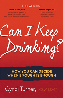 Can I Keep Drinking?: How You Can Decide When Enough Is Enough - Turner, Cyndi, Lcsw, and Kilmer, Jason (Foreword by), and Logan Ph D Diane E (Foreword by)