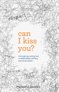 Can I Kiss You: A Thought-Provoking Look at Relationships, Intimacy & Sexual Assault